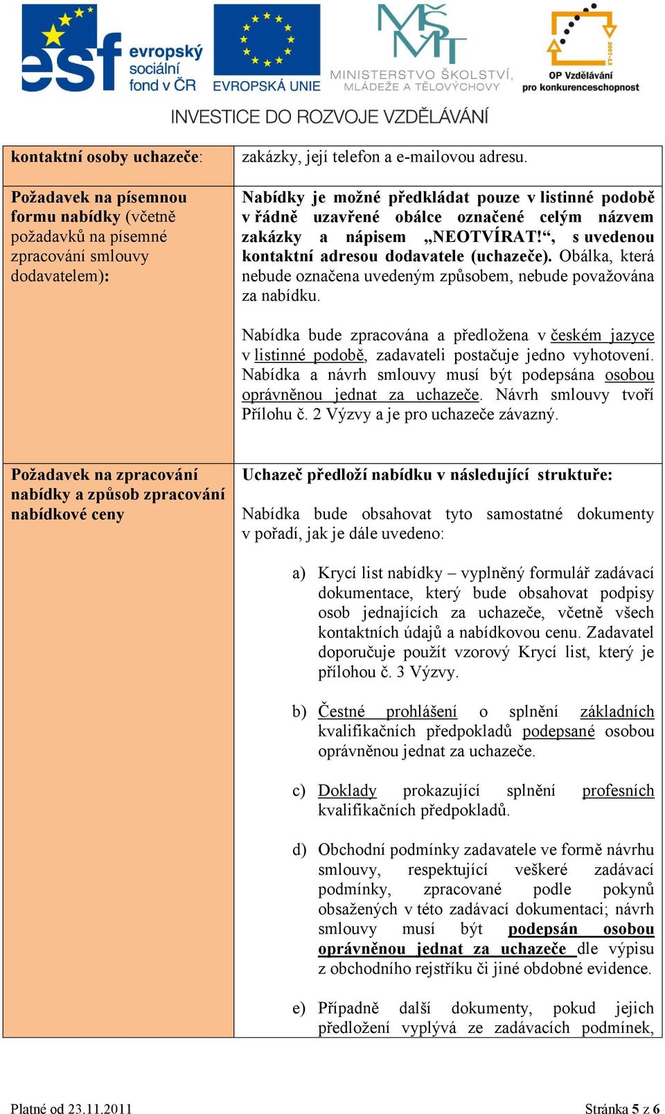 Obálka, která nebude označena uvedeným způsobem, nebude považována za nabídku. Nabídka bude zpracována a předložena v českém jazyce v listinné podobě, zadavateli postačuje jedno vyhotovení.