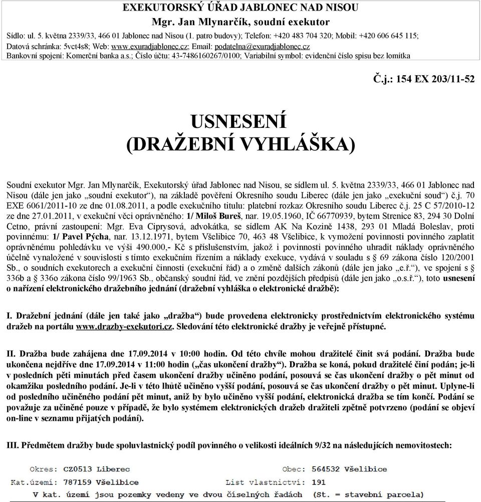 j.: 154 EX 203/11-52 USNESENÍ (DRAŽEBNÍ VYHLÁŠKA) Soudní exekutor Mgr. Jan Mlynarčík, Exekutorský úřad Jablonec nad Nisou, se sídlem ul. 5.