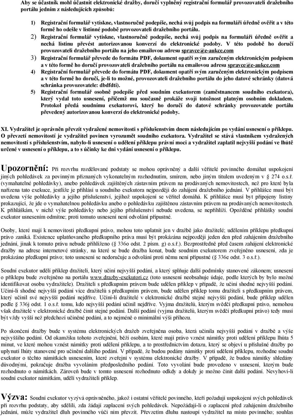 2) Registrační formulář vytiskne, vlastnoručně podepíše, nechá svůj podpis na formuláři úředně ověřit a nechá listinu převést autorizovanou konverzí do elektronické podoby.