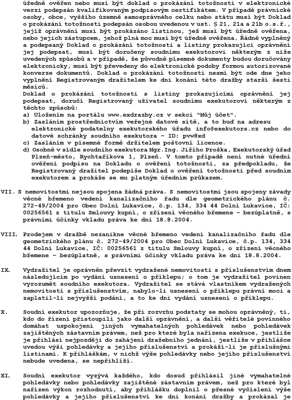 Řádně vyplněný a podepsaný Doklad o prokázání totožnosti a listiny prokazující oprávnění jej podepsat, musí být doručeny soudnímu exekutorovi některým z níže uvedených způsobů a v případě, že původně