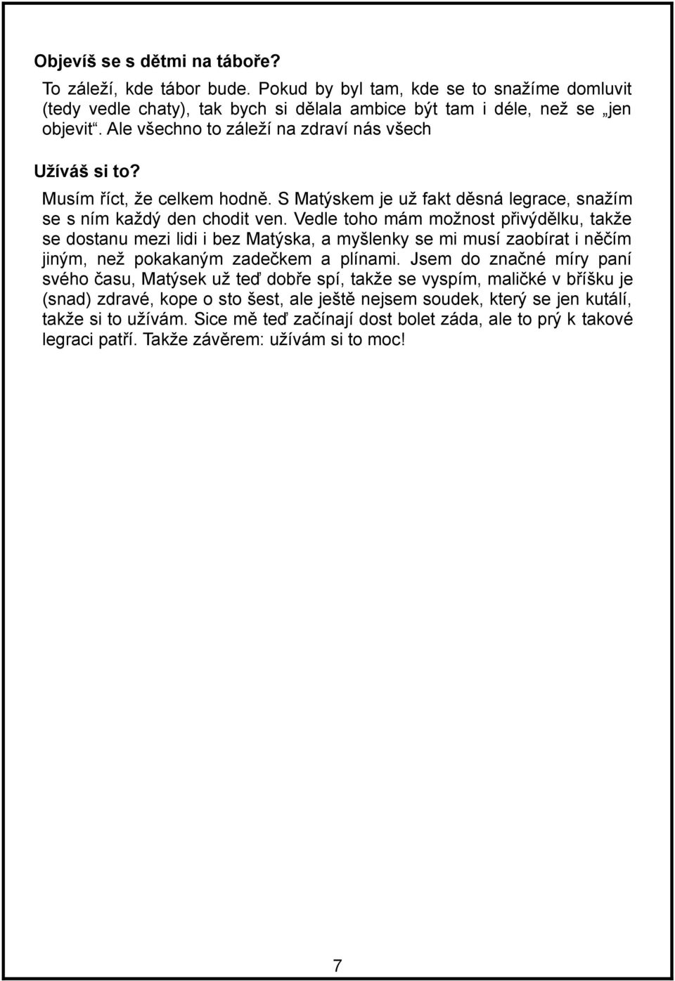 Vedle toho mám možnost přivýdělku, takže se dostanu mezi lidi i bez Matýska, a myšlenky se mi musí zaobírat i něčím jiným, než pokakaným zadečkem a plínami.