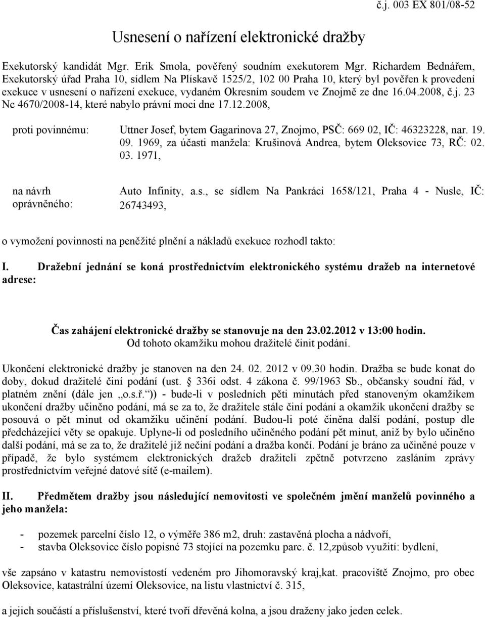 dne 16.04.2008, č.j. 23 Nc 4670/2008-14, které nabylo právní moci dne 17.12.2008, proti povinnému: Uttner Josef, bytem Gagarinova 27, Znojmo, PSČ: 669 02, IČ: 46323228, nar. 19. 09.