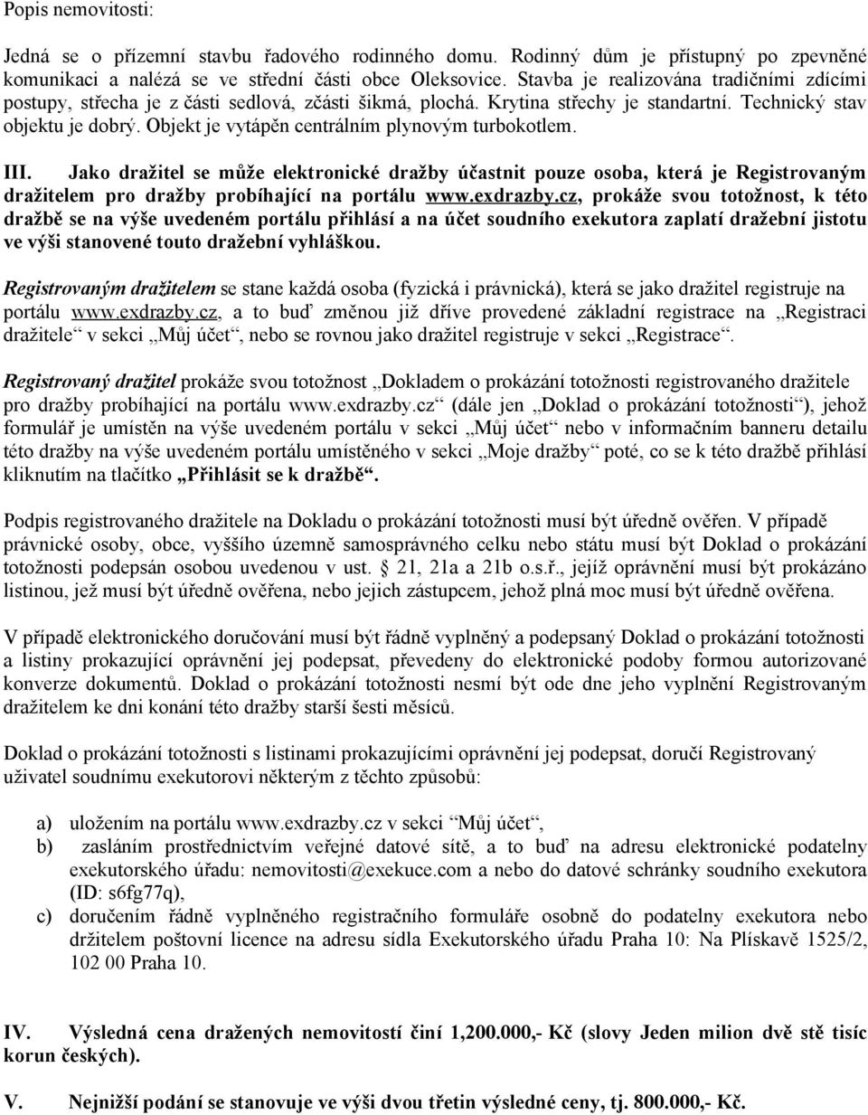 Objekt je vytápěn centrálním plynovým turbokotlem. III. Jako dražitel se může elektronické dražby účastnit pouze osoba, která je Registrovaným dražitelem pro dražby probíhající na portálu www.