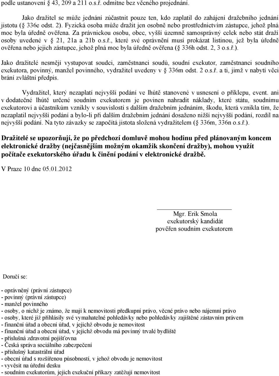 Za právnickou osobu, obec, vyšší územně samosprávný celek nebo stát draží osoby uvedené v 21, 21a a 21b o.s.ř.