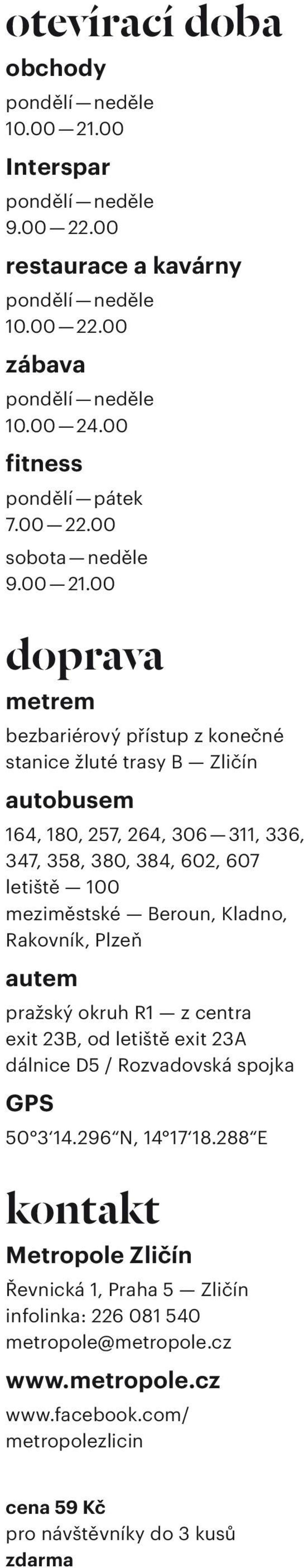 00 doprava metrem bezbariérový přístup z konečné stanice žluté trasy B Zličín autobusem 164, 180, 257, 264, 306 311, 336, 347, 358, 380, 384, 602, 607 letiště 100 meziměstské Beroun,