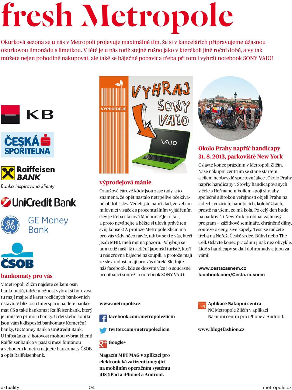 bankomaty pro vás V Metropoli Zličín najdete celkem osm bankomatů, takže možnost vybrat si hotovost tu mají majitelé karet rozličných bankovních ústavů.