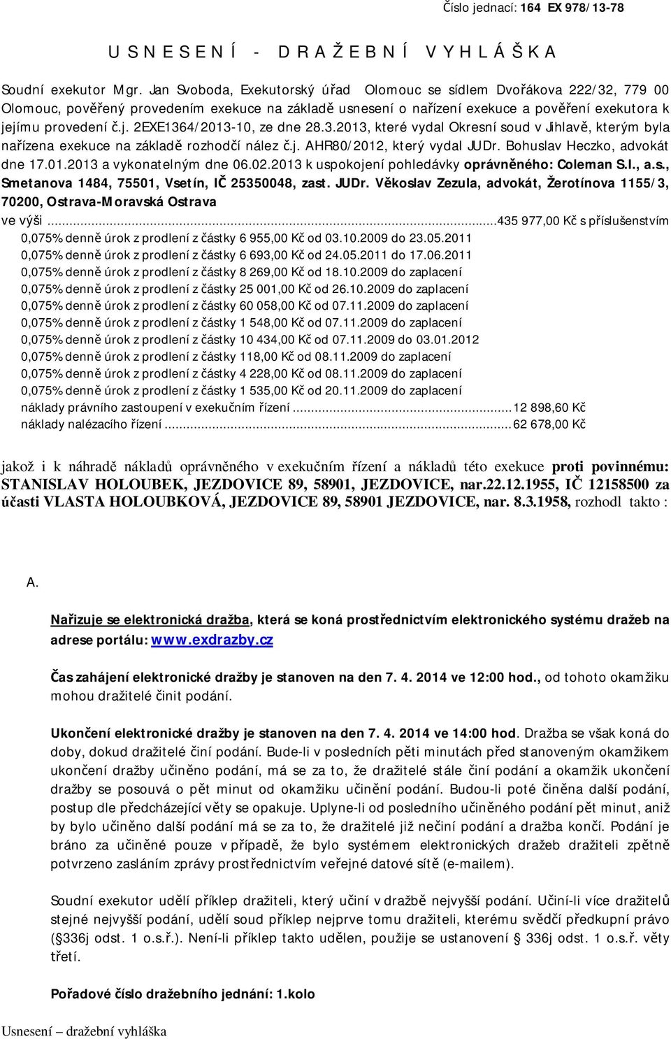 jímu provedení č.j. 2EXE1364/2013-10, ze dne 28.3.2013, které vydal Okresní soud v Jihlavě, kterým byla nařízena exekuce na základě rozhodčí nález č.j. AHR80/2012, který vydal JUDr.