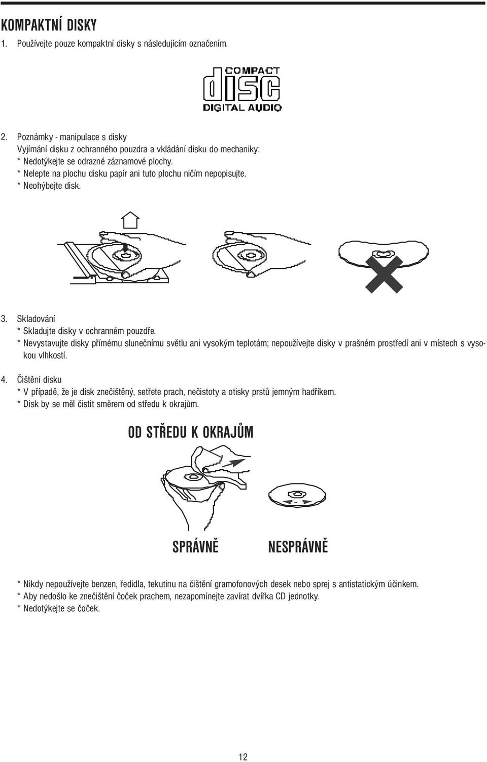 * Nelepte na plochu disku papír ani tuto plochu ničím nepopisujte. * Neohýbejte disk. 3. Skladování * Skladujte disky v ochranném pouzdře.