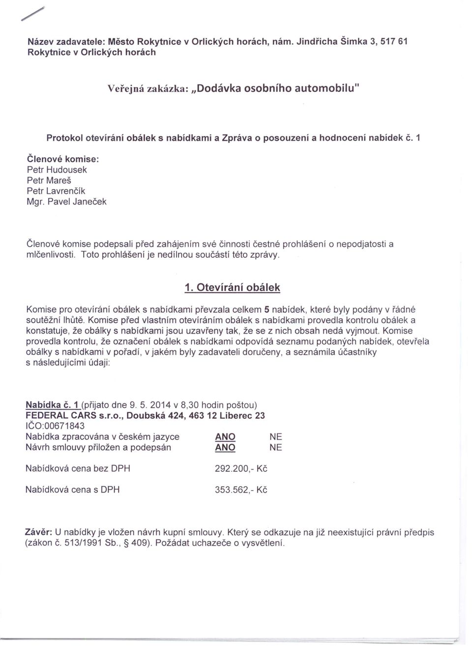 1 Členové komise: Petr Hudousek Petr Mareš Petr Lavrenčík Mgr. Pavel Janeček Členové komise podepsali před zahájením své činnosti čestné prohlášení o nepodjatosti a mlčenlivosti.