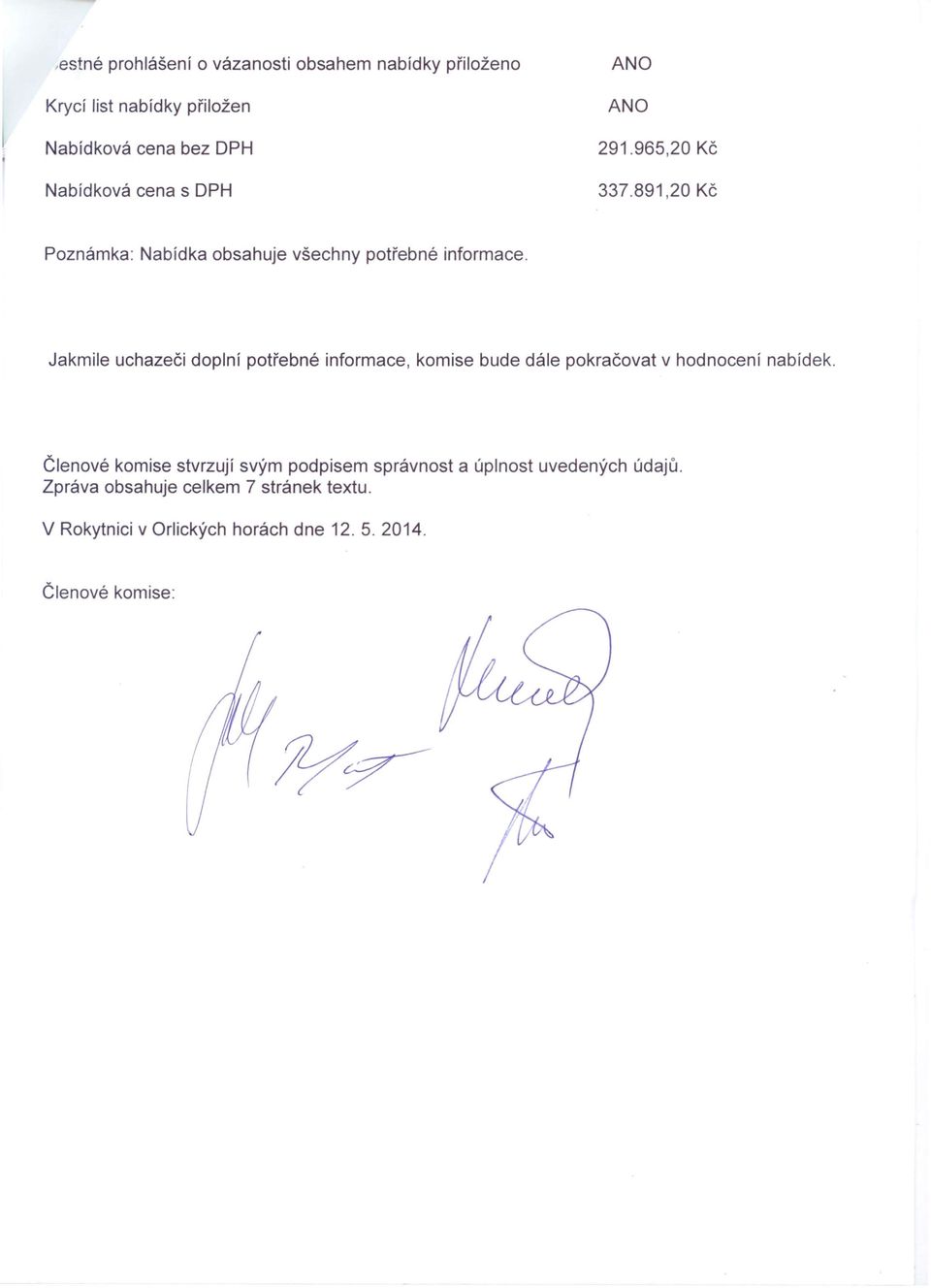 Jakmile uchazeči doplní potřebné informace, komise bude dále pokračovat v hodnocení nabídek.