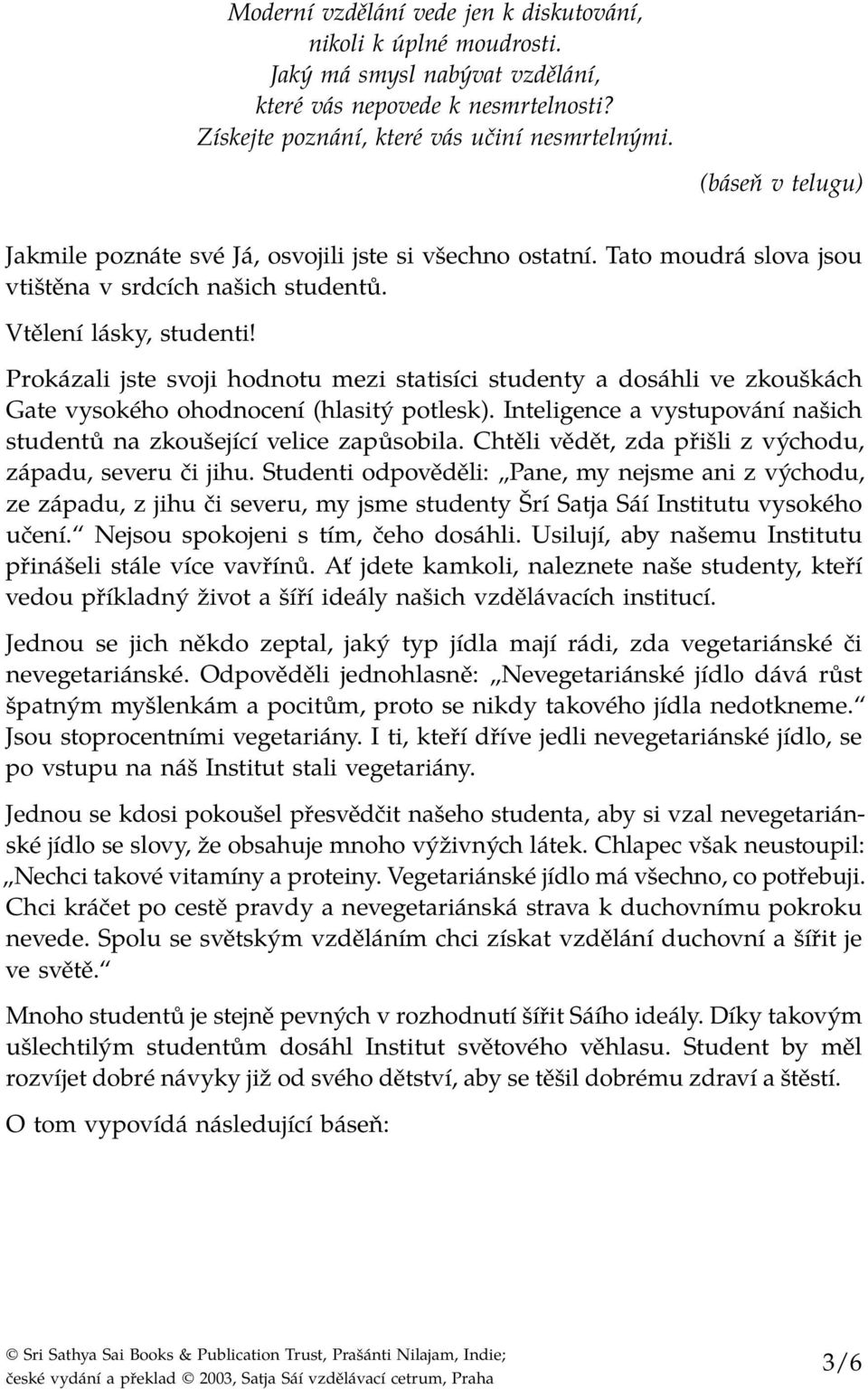 Prokázali jste svoji hodnotu mezi statisíci studenty a dosáhli ve zkouškách Gate vysokého ohodnocení (hlasitý potlesk). Inteligence a vystupování našich studentů na zkoušející velice zapůsobila.