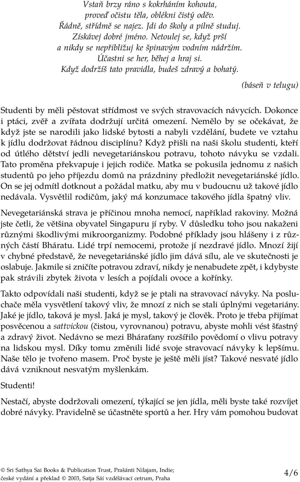 Studenti by měli pěstovat střídmost ve svých stravovacích návycích. Dokonce i ptáci, zvěř a zvířata dodržují určitá omezení.