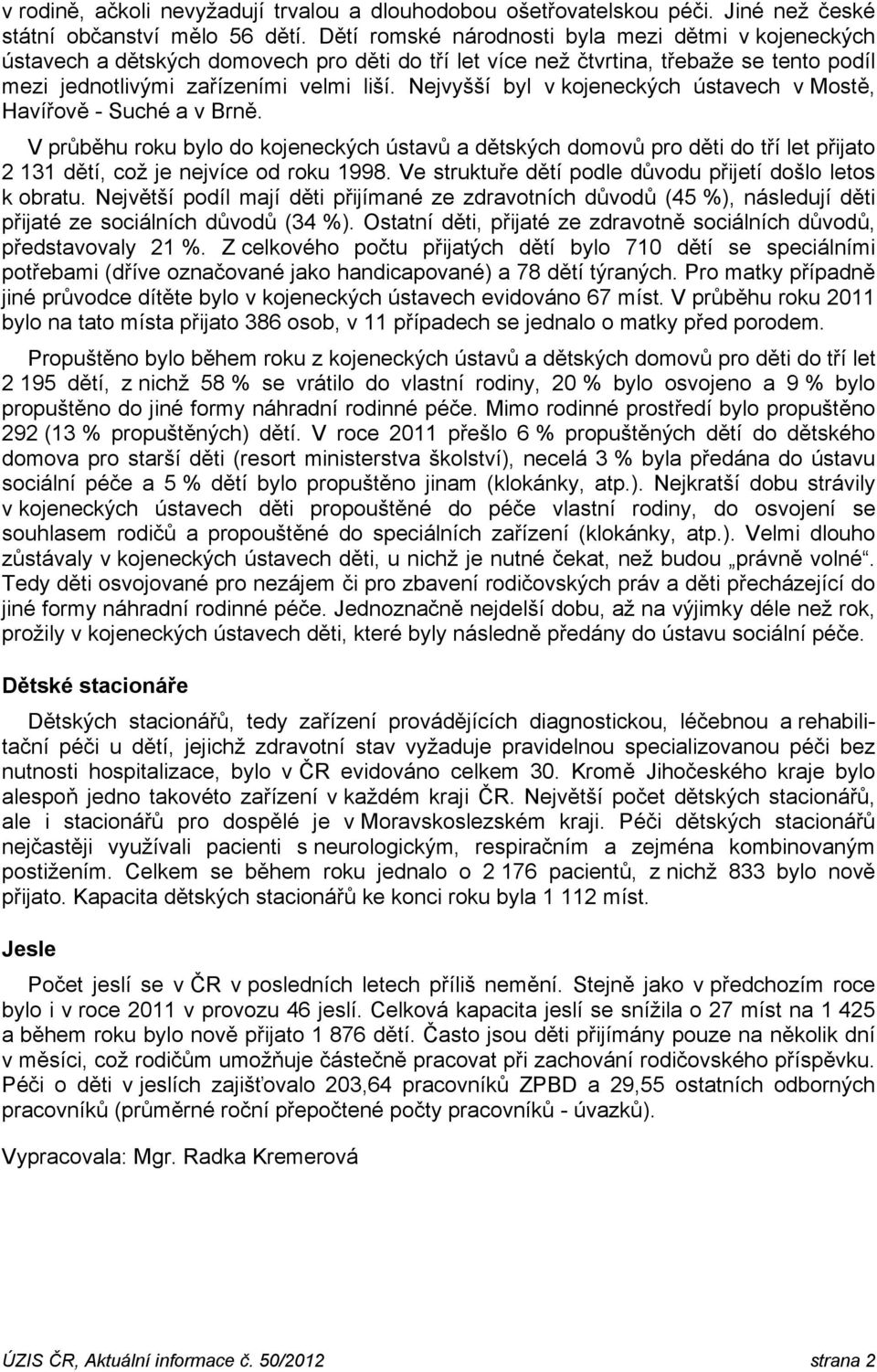 Nejvyšší byl v kojeneckých ústavech v Mostě, Havířově - Suché a v Brně. V průběhu roku bylo do kojeneckých ústavů a dětských domovů pro děti do tří let přijato 2 131 dětí, což je nejvíce od roku 1998.