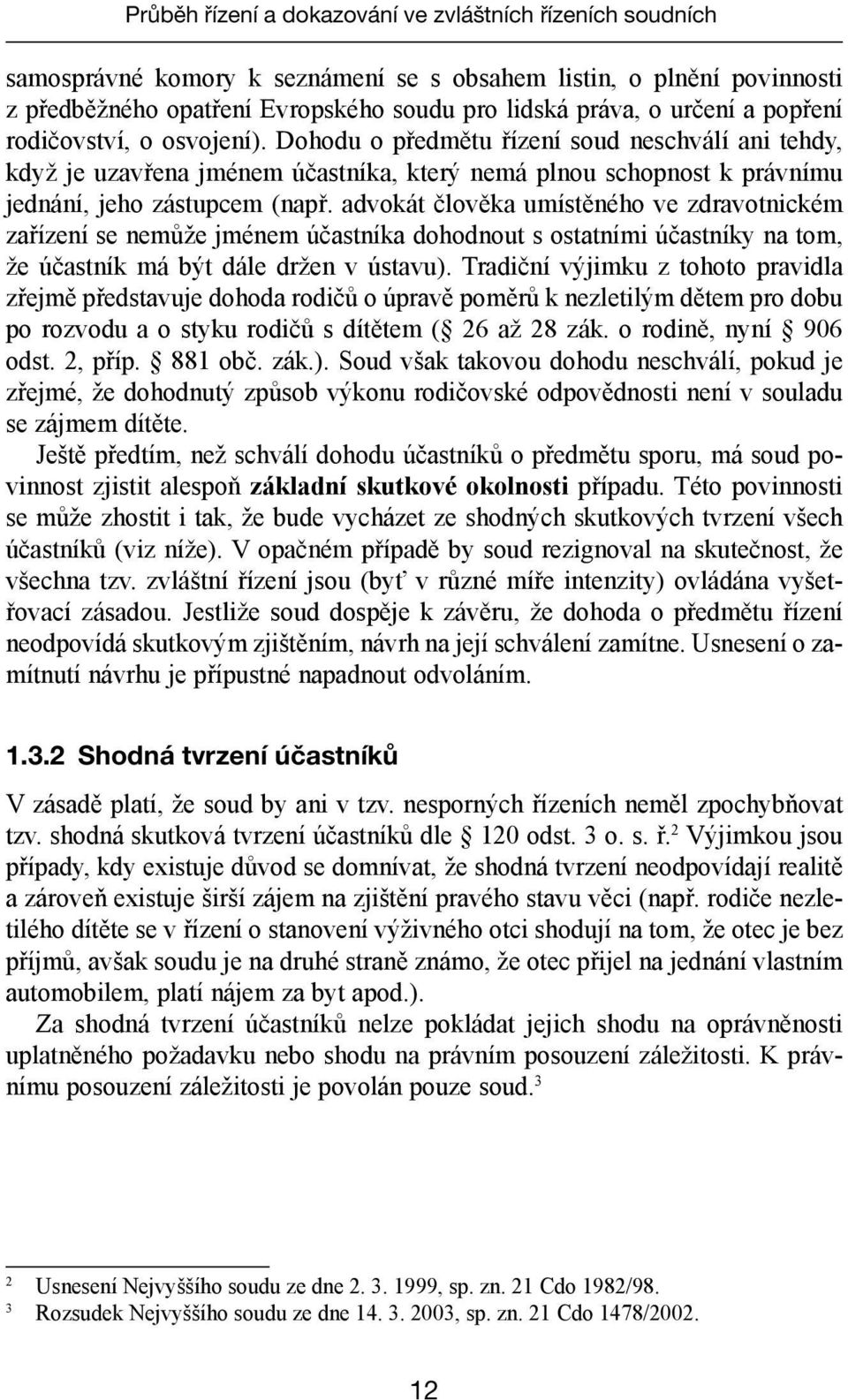 advokát člověka umístěného ve zdravotnickém zařízení se nemůže jménem účastníka dohodnout s ostatními účastníky na tom, že účastník má být dále držen v ústavu).