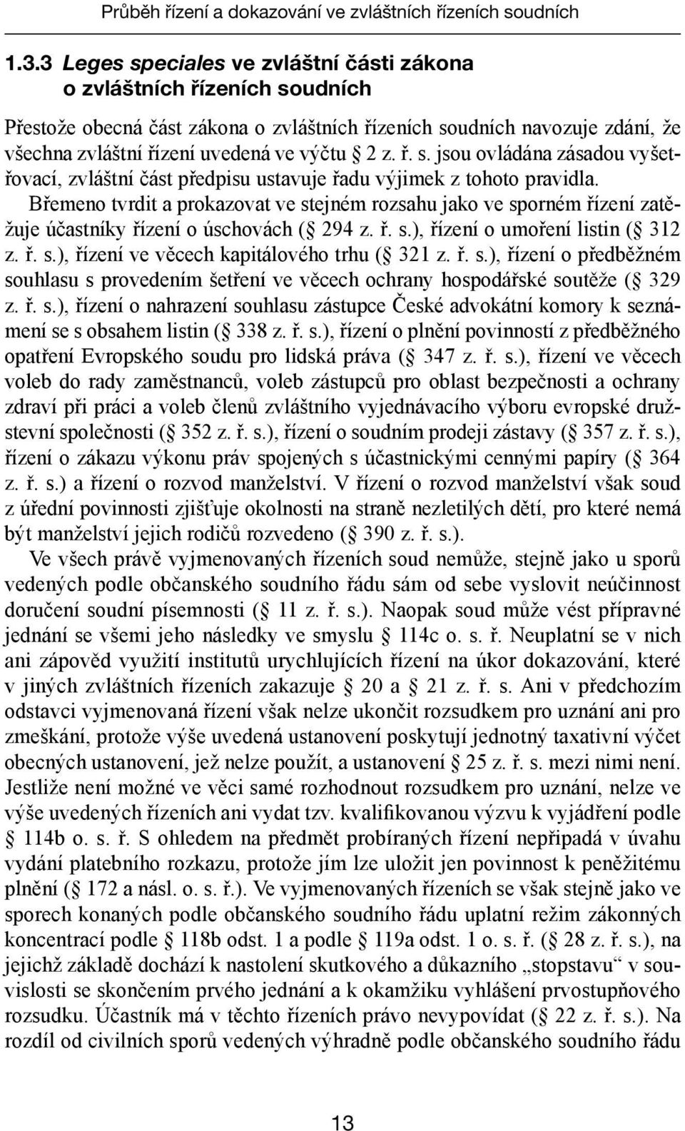 Břemeno tvrdit a prokazovat ve stejném rozsahu jako ve sporném řízení zatěžuje účastníky řízení o úschovách ( 294 z. ř. s.), řízení o umoření listin ( 312 z. ř. s.), řízení ve věcech kapitálového trhu ( 321 z.