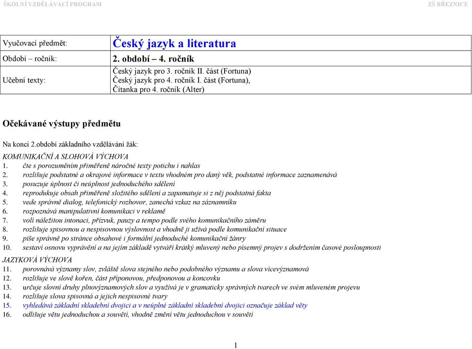 rozlišuje podstatné a okrajové informace v textu vhodném pro daný věk, podstatné informace zaznamenává 3. posuzuje úplnost či neúplnost jednoduchého sdělení 4.