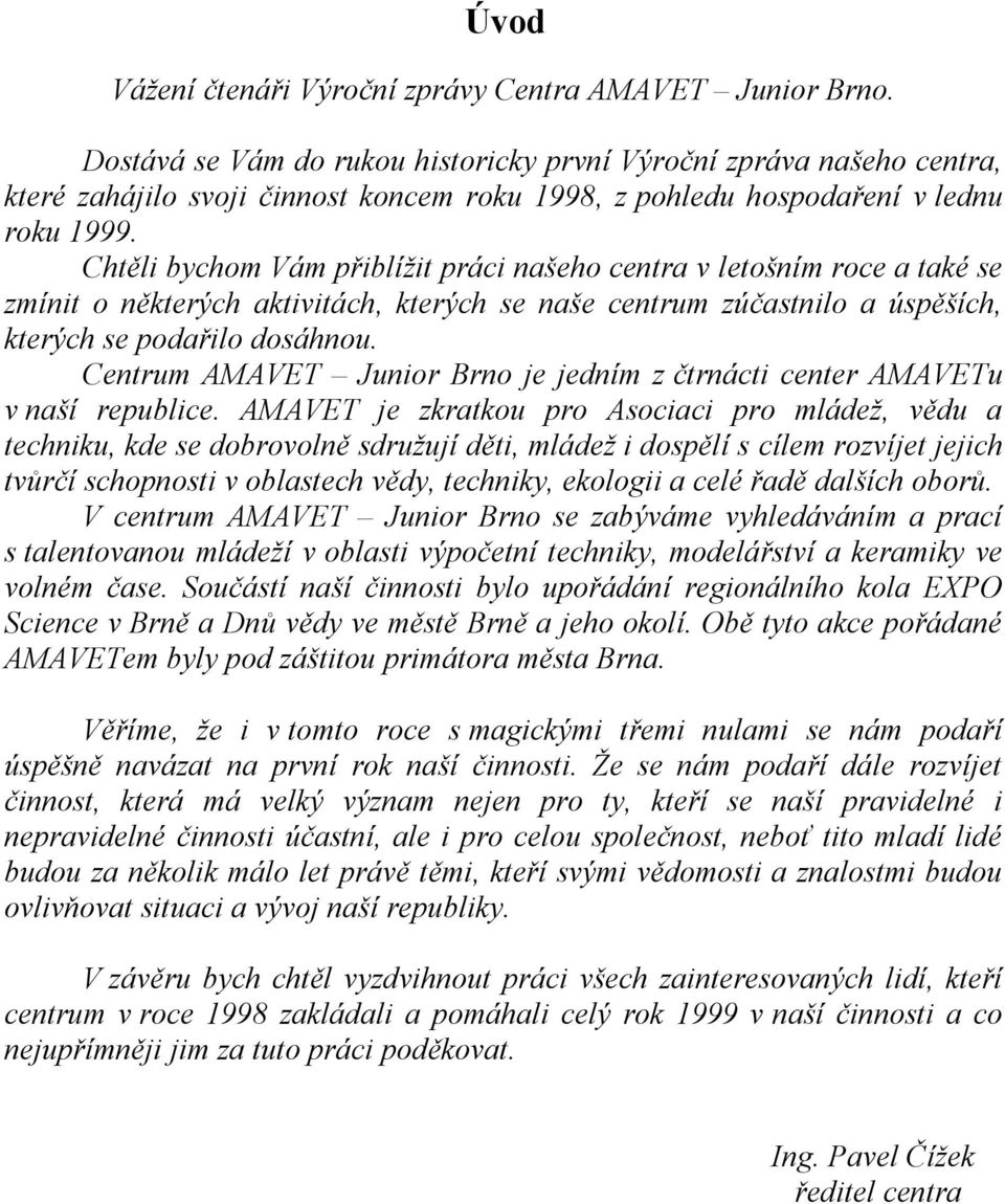 Chtěli bychom Vám přiblížit práci našeho centra v letošním roce a také se zmínit o některých aktivitách, kterých se naše centrum zúčastnilo a úspěších, kterých se podařilo dosáhnou.
