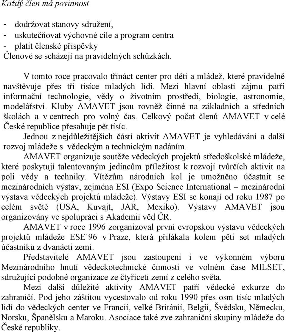Mezi hlavní oblasti zájmu patří informační technologie, vědy o životním prostředí, biologie, astronomie, modelářství.
