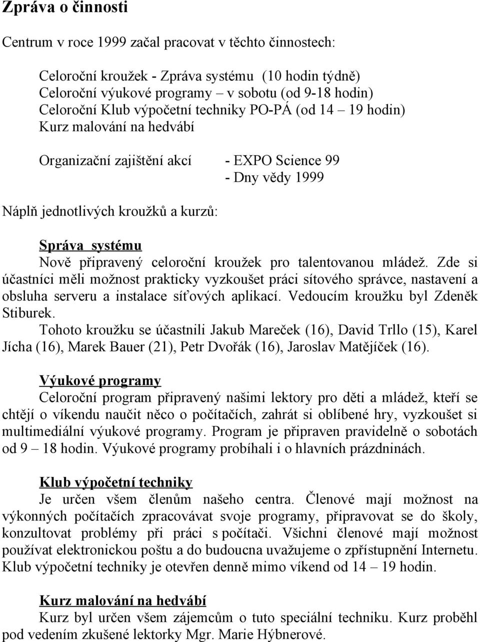 celoroční kroužek pro talentovanou mládež. Zde si účastníci měli možnost prakticky vyzkoušet práci sítového správce, nastavení a obsluha serveru a instalace síťových aplikací.