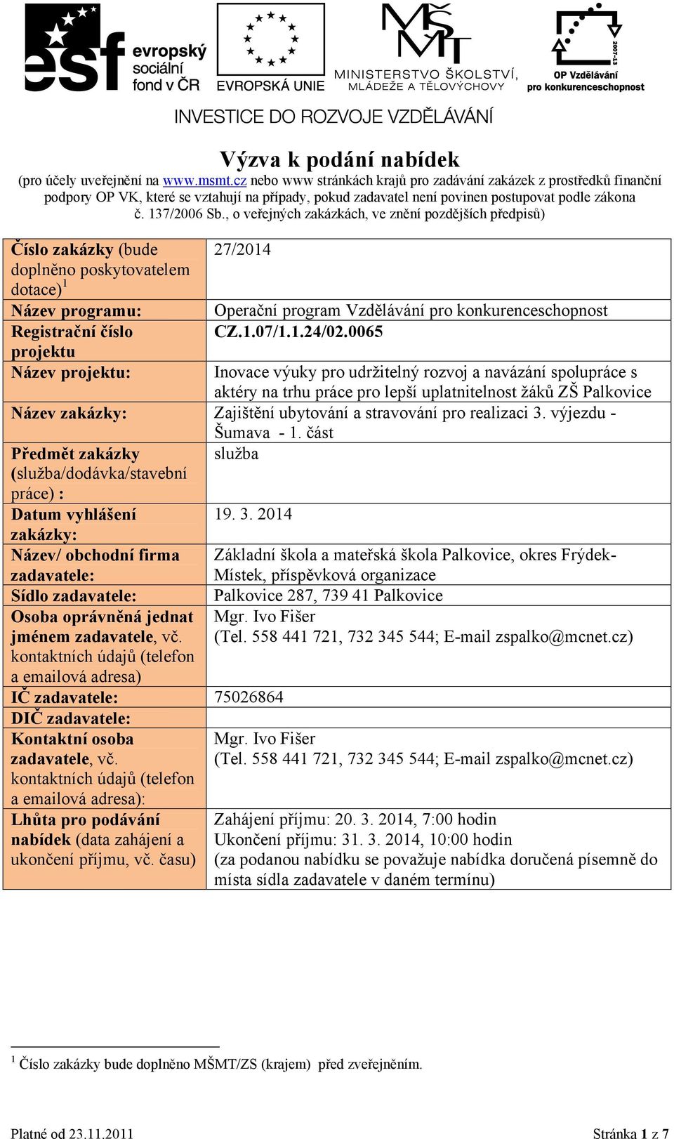 , o veřejných zakázkách, ve znění pozdějších předpisů) Číslo zakázky (bude doplněno poskytovatelem dotace) 1 Název programu: Registrační číslo projektu Název projektu: 27/2014 Operační program