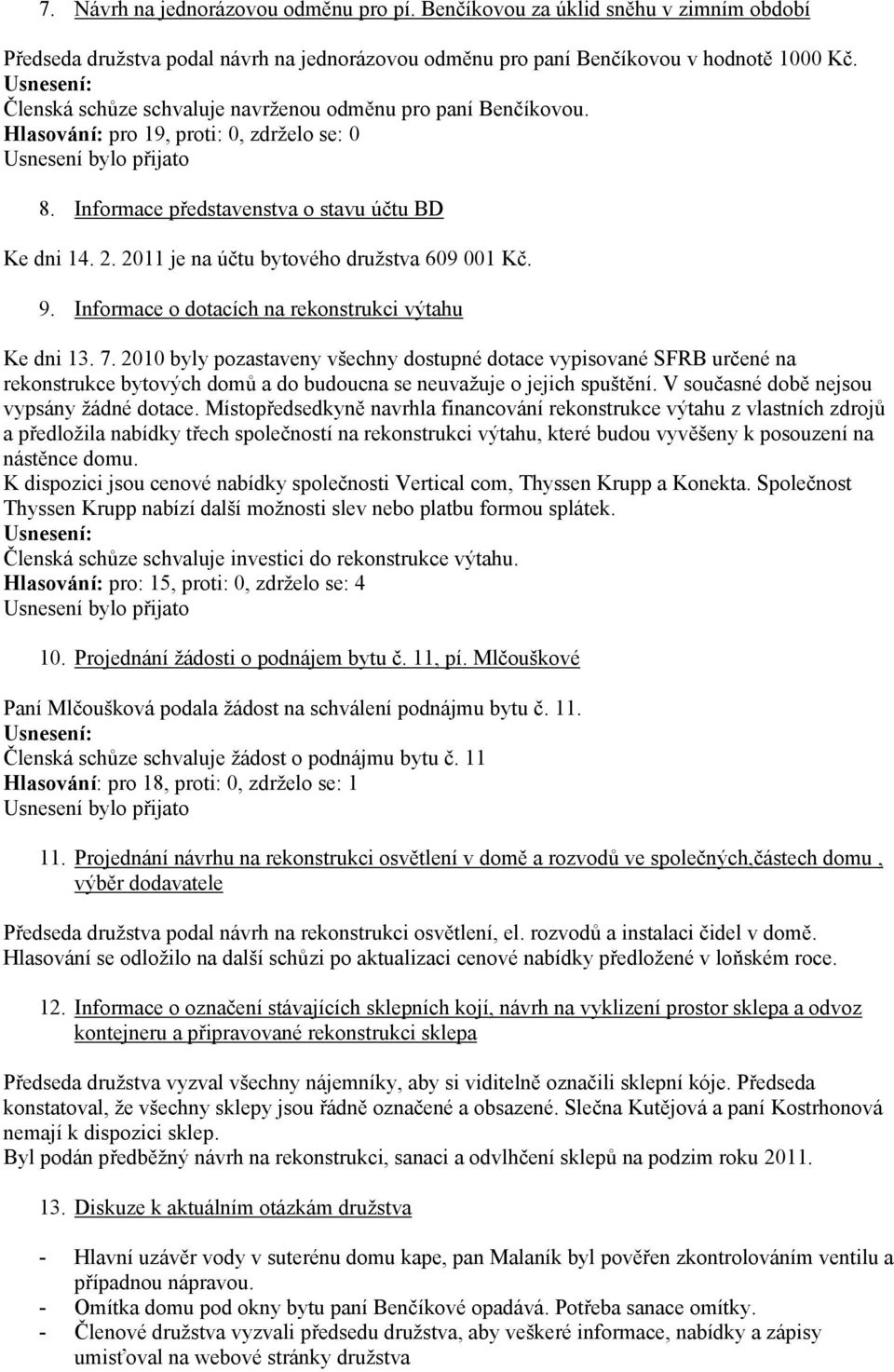 2011 je na účtu bytového družstva 609 001 Kč. 9. Informace o dotacích na rekonstrukci výtahu Ke dni 13. 7.