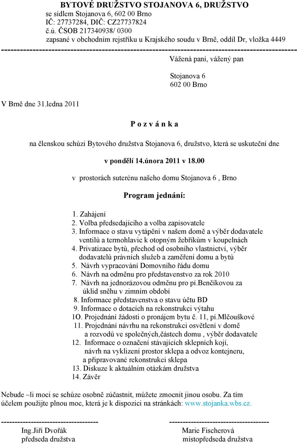 Vážená paní, vážený pan V Brně dne 31.ledna 2011 P o z v á n k a Stojanova 6 602 00 Brno na členskou schůzi Bytového družstva Stojanova 6, družstvo, která se uskuteční dne v pondělí 14.