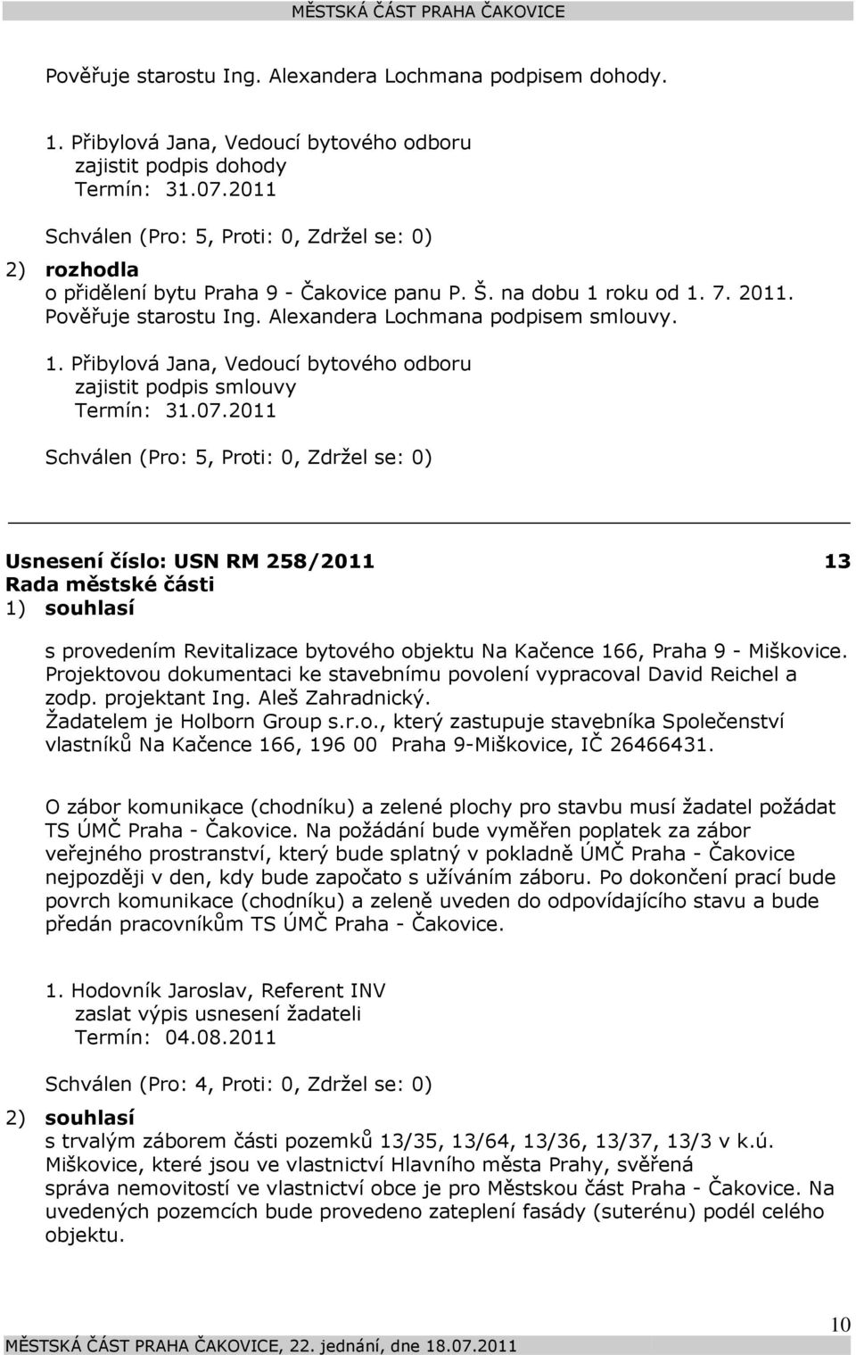 2011 Usnesení číslo: 258/2011 1) souhlasí 13 s provedením Revitalizace bytového objektu Na Kačence 166, Praha 9 - Miškovice.