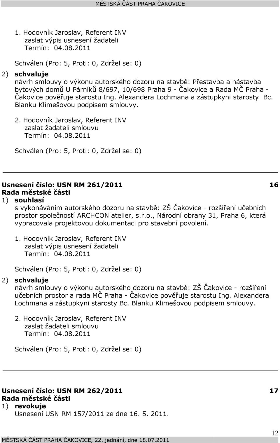 Hodovník Jaroslav, Referent INV zaslat žadateli smlouvu Usnesení číslo: 261/2011 16 1) souhlasí s vykonáváním autorského dozoru na stavbě: ZŠ Čakovice - rozšíření učebních prostor společností ARCHCON