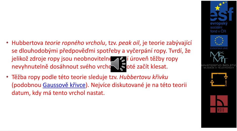 Tvrdí, že jelikož zdroje ropy jsou neobnovitelné, musí úroveň těžby ropy nevyhnutelně dosáhnout svého