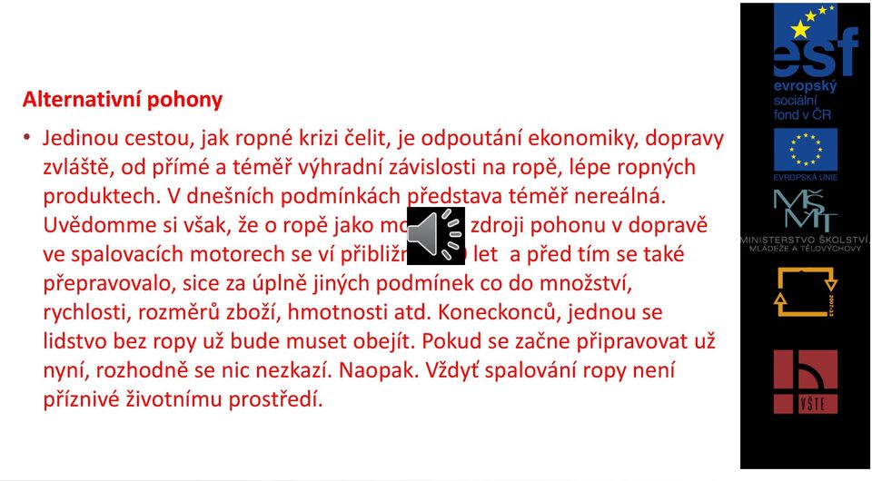 Uvědomme si však, že o ropě jako možném zdroji pohonu v dopravě ve spalovacích motorech se ví přibližně 130 let a před tím se také přepravovalo, sice za úplně