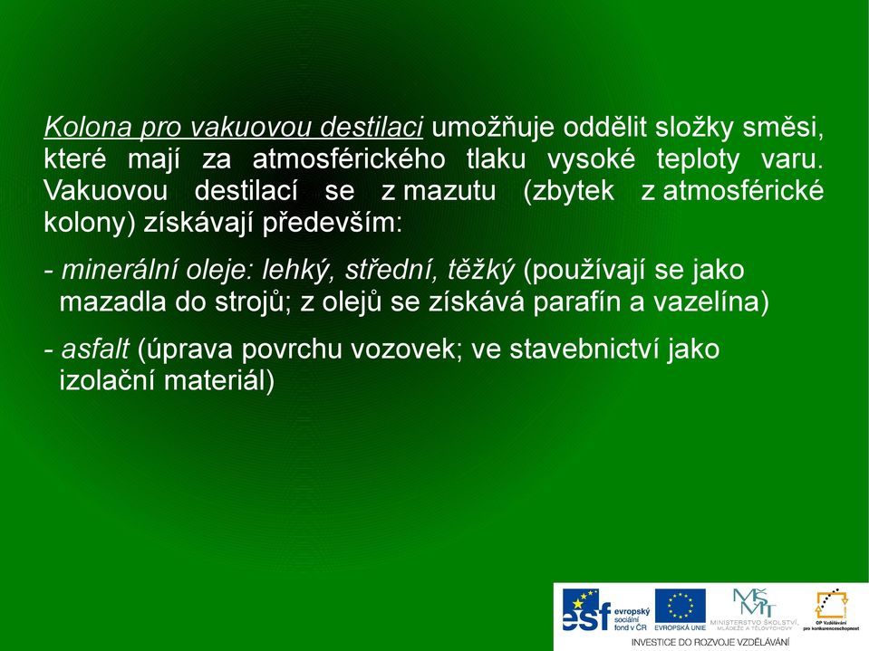 Vakuovou destilací se z mazutu (zbytek z atmosférické kolony) získávají především: - minerální