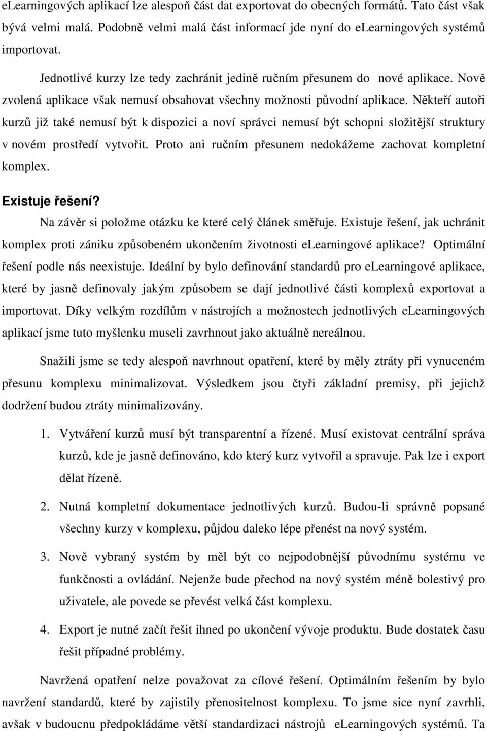 Někteří autoři kurzů již také nemusí být k dispozici a noví správci nemusí být schopni složitější struktury v novém prostředí vytvořit. Proto ani ručním přesunem nedokážeme zachovat kompletní komplex.