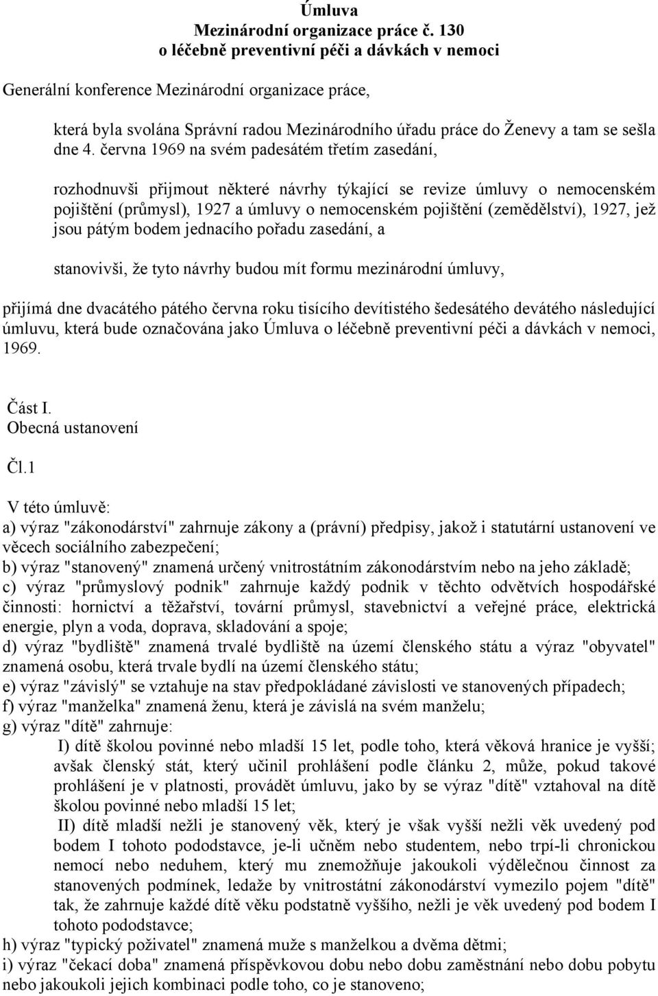 června 1969 na svém padesátém třetím zasedání, rozhodnuvši přijmout některé návrhy týkající se revize úmluvy o nemocenském pojištění (průmysl), 1927 a úmluvy o nemocenském pojištění (zemědělství),