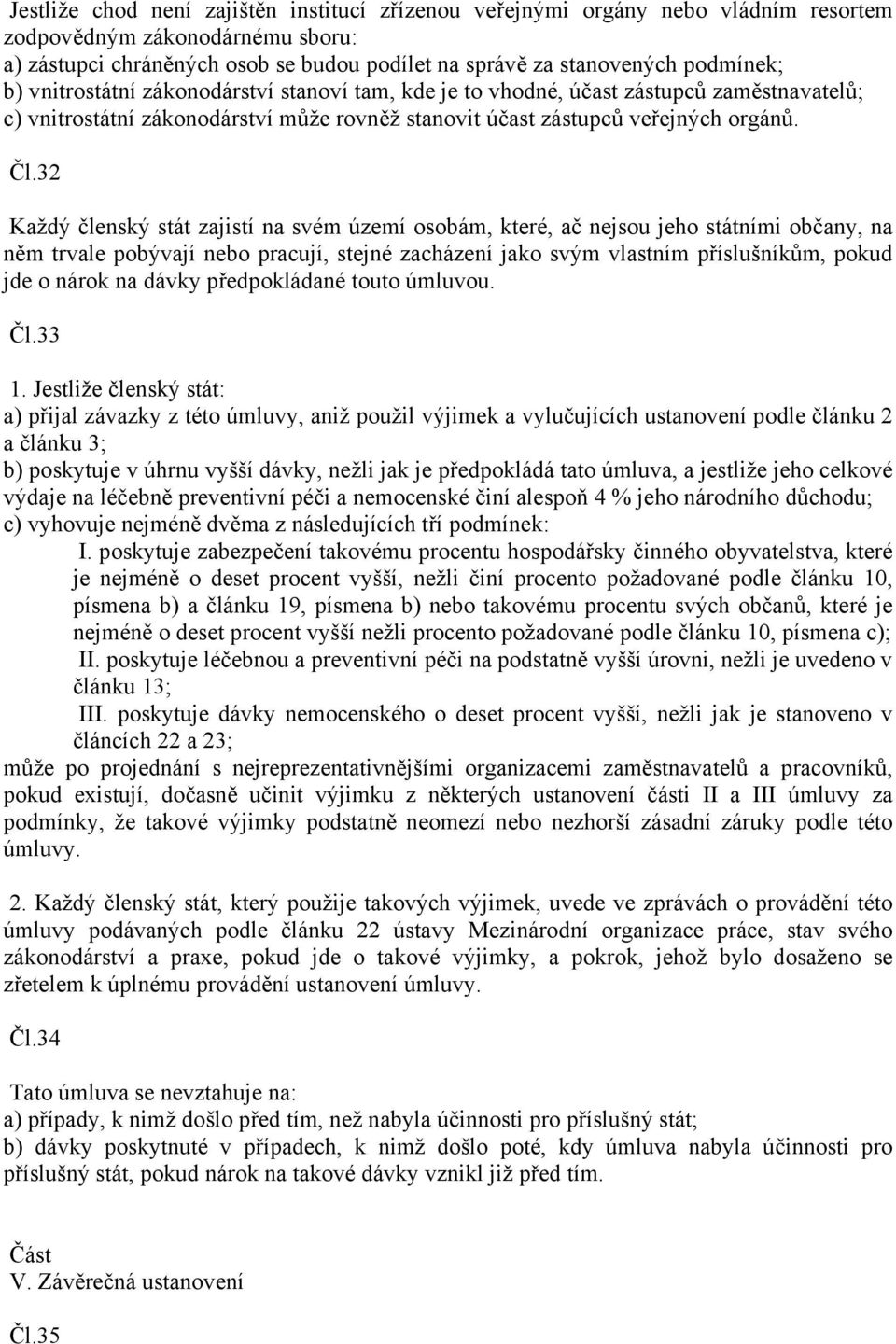 32 Každý členský stát zajistí na svém území osobám, které, ač nejsou jeho státními občany, na něm trvale pobývají nebo pracují, stejné zacházení jako svým vlastním příslušníkům, pokud jde o nárok na