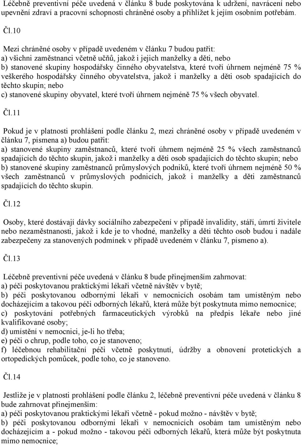 které tvoří úhrnem nejméně 75 % veškerého hospodářsky činného obyvatelstva, jakož i manželky a děti osob spadajících do těchto skupin; nebo c) stanovené skupiny obyvatel, které tvoří úhrnem nejméně