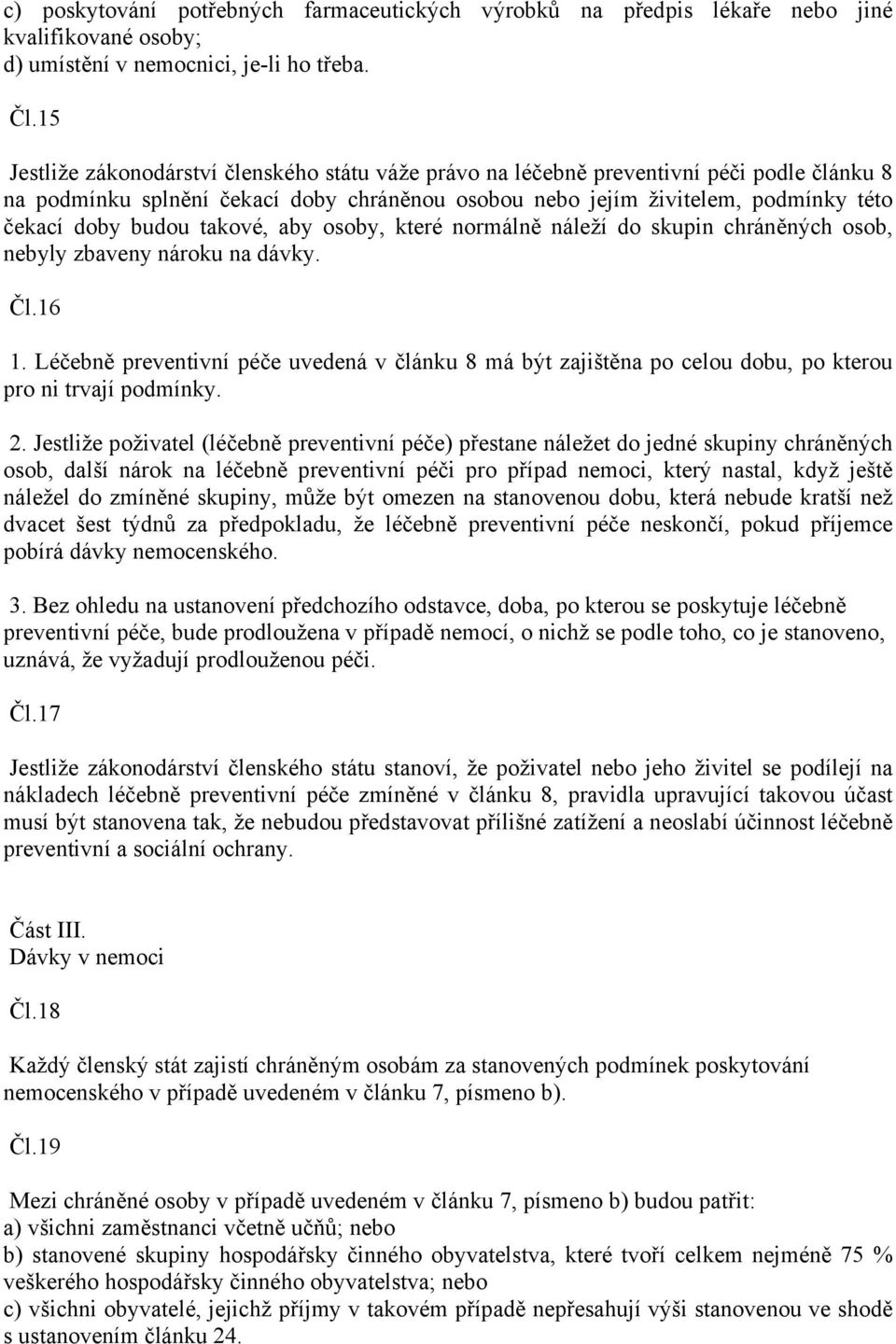 takové, aby osoby, které normálně náleží do skupin chráněných osob, nebyly zbaveny nároku na dávky. Čl.16 1.