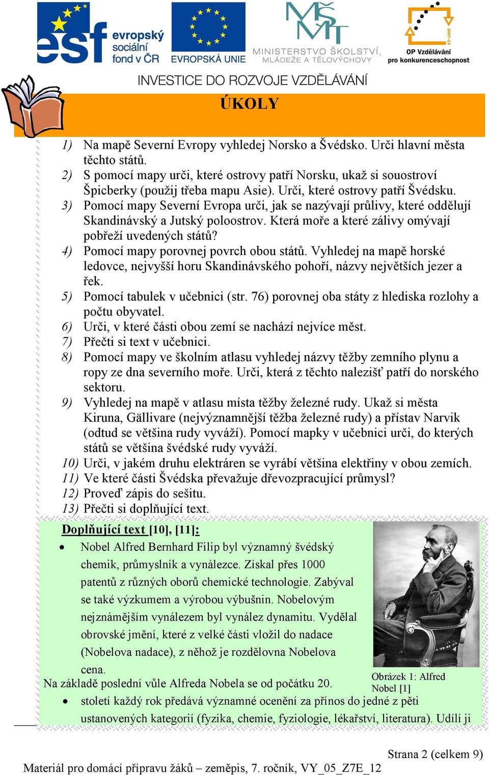 Která moře a které zálivy omývají pobřeží uvedených států? 4) Pomocí mapy porovnej povrch obou států.