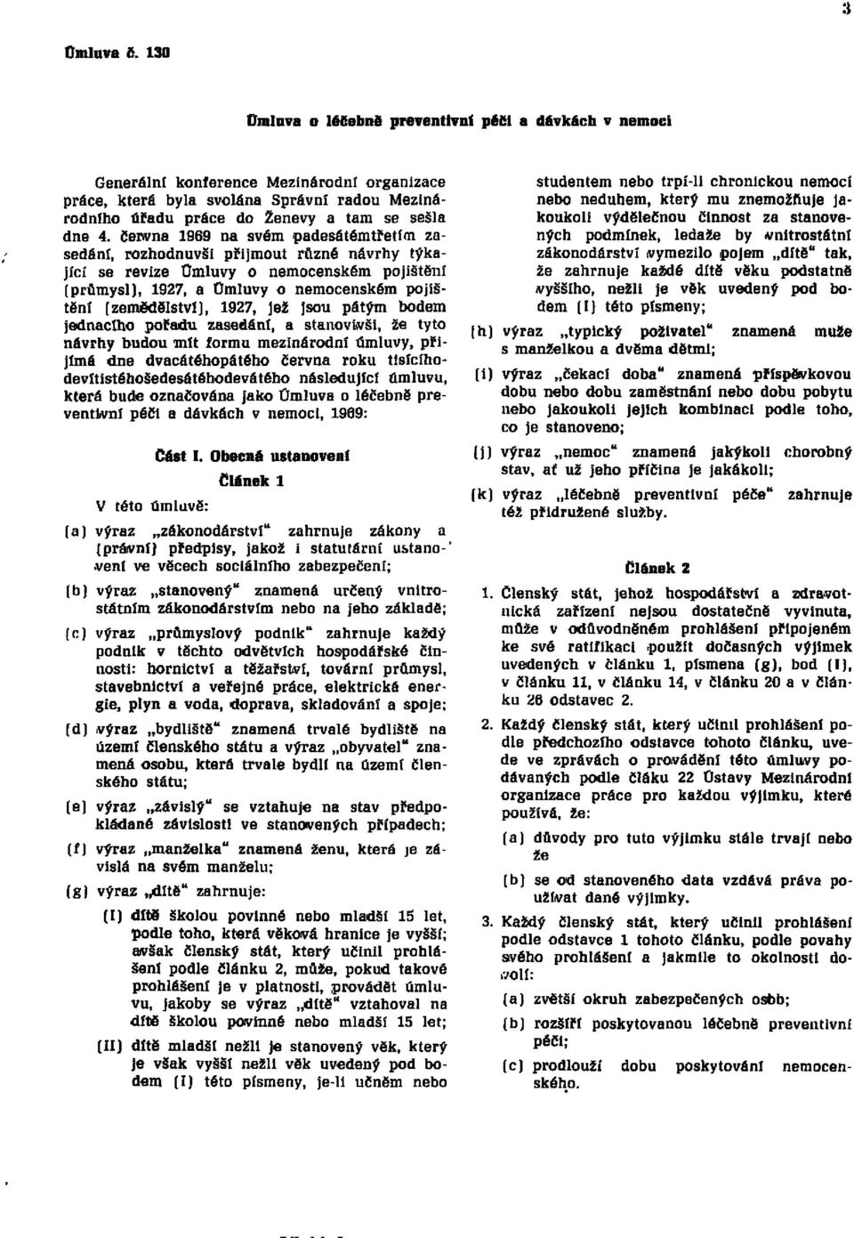 června 1969 na svém padesátémtřetím zasedání, rozhodnuvši přijmout různé návrhy týkající se revize Úmluvy o nemocenském pojištění (průmysl), 1927, a Úmluvy o nemocenském pojištění [zemědělství],