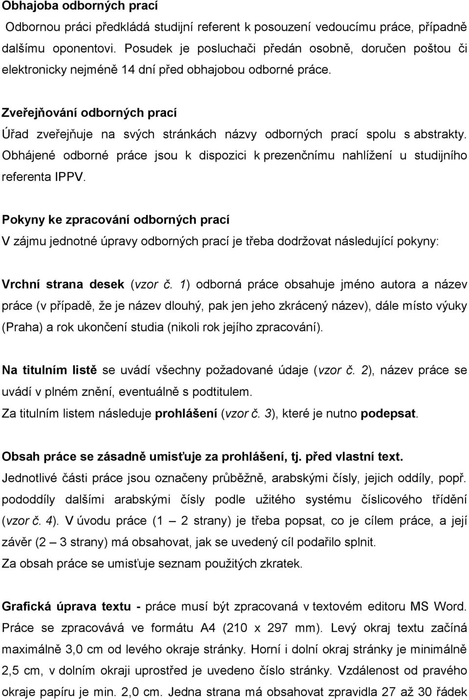 Zveřejňování odborných prací Úřad zveřejňuje na svých stránkách názvy odborných prací spolu s abstrakty. Obhájené odborné práce jsou k dispozici k prezenčnímu nahlížení u studijního referenta IPPV.