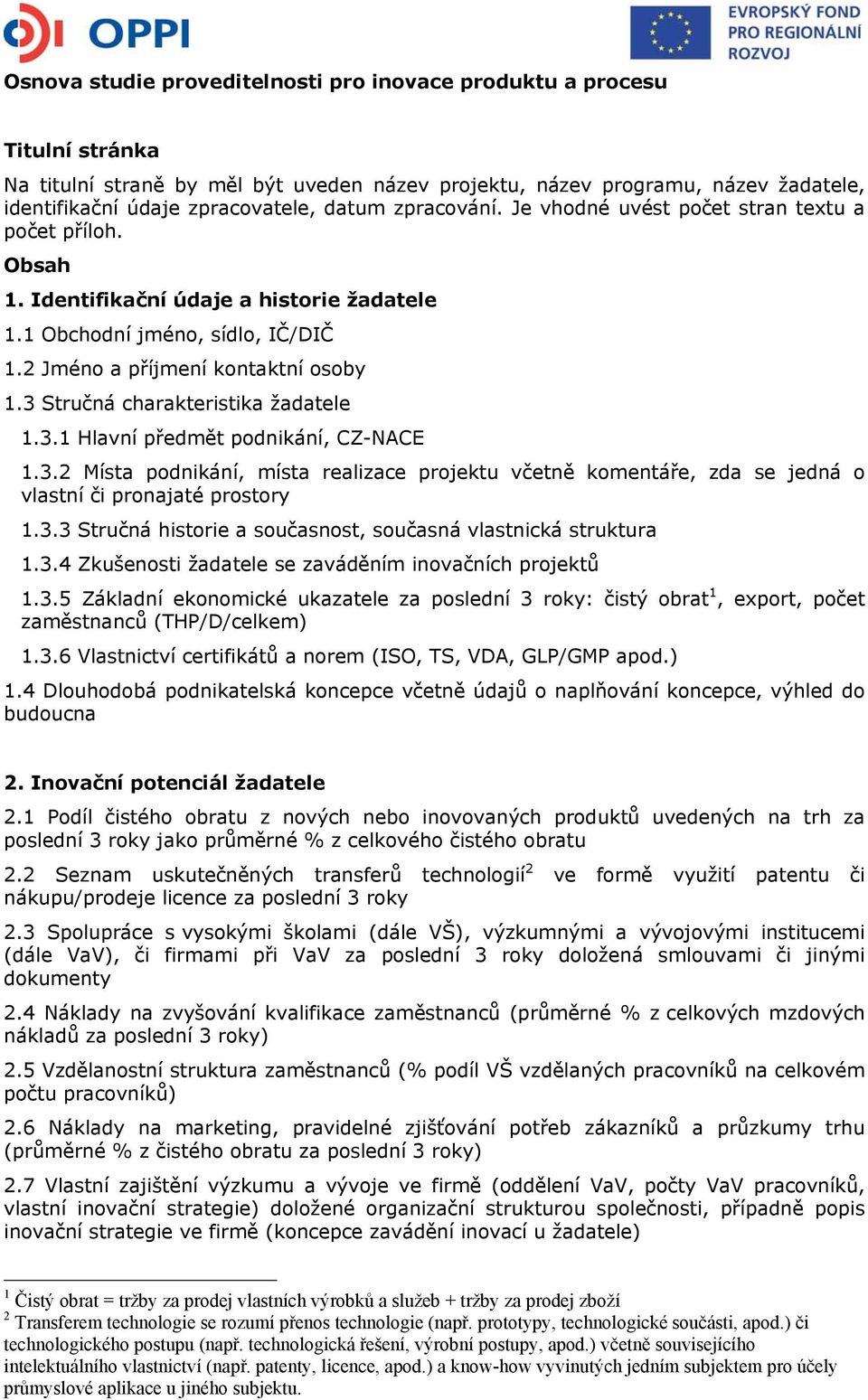 3 Stručná charakteristika žadatele 1.3.1 Hlavní předmět podnikání, CZ-NACE 1.3.2 Místa podnikání, místa realizace projektu včetně komentáře, zda se jedná o vlastní či pronajaté prostory 1.3.3 Stručná historie a současnost, současná vlastnická struktura 1.