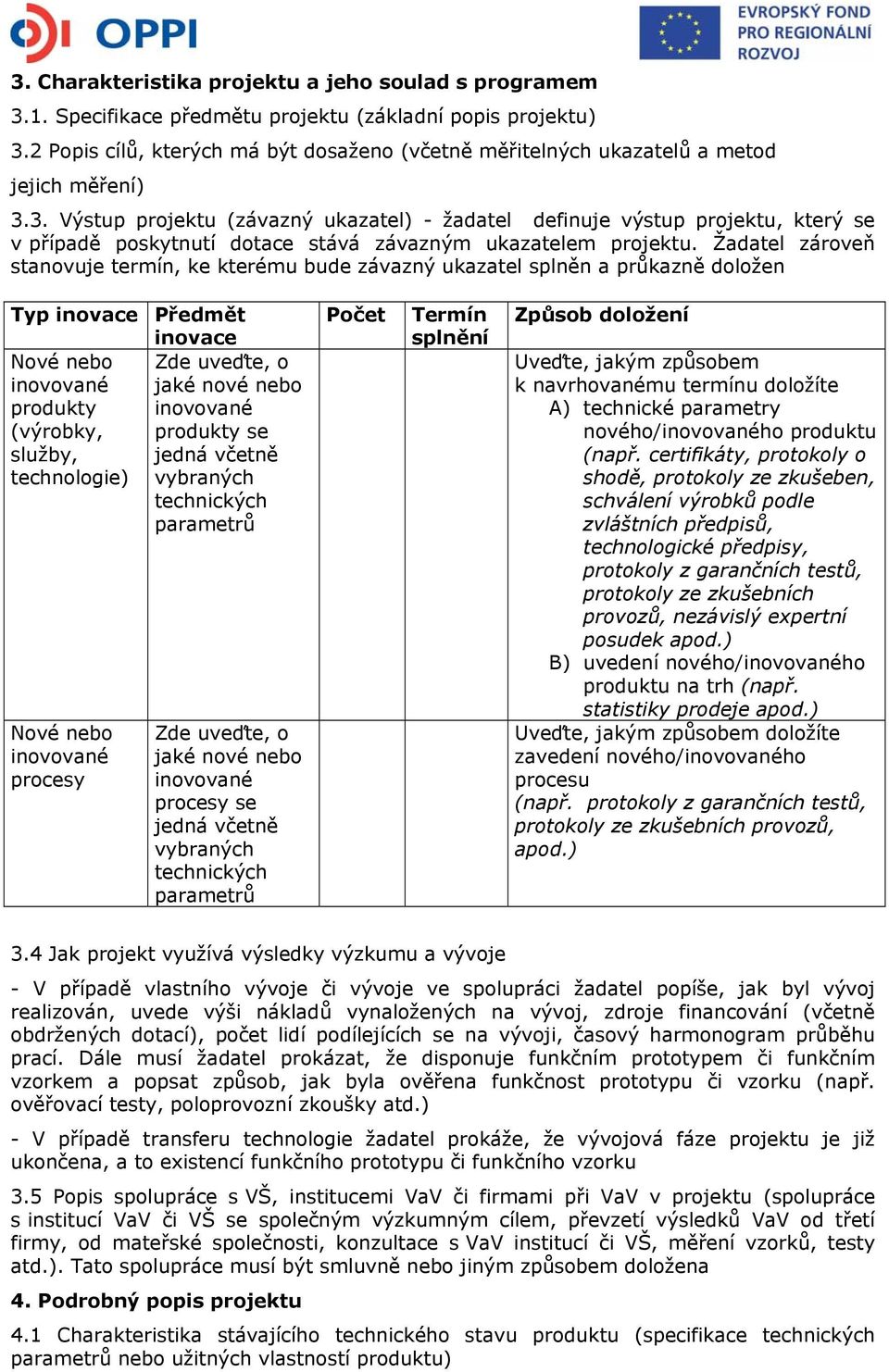 3. Výstup projektu (závazný ukazatel) - žadatel definuje výstup projektu, který se v případě poskytnutí dotace stává závazným ukazatelem projektu.