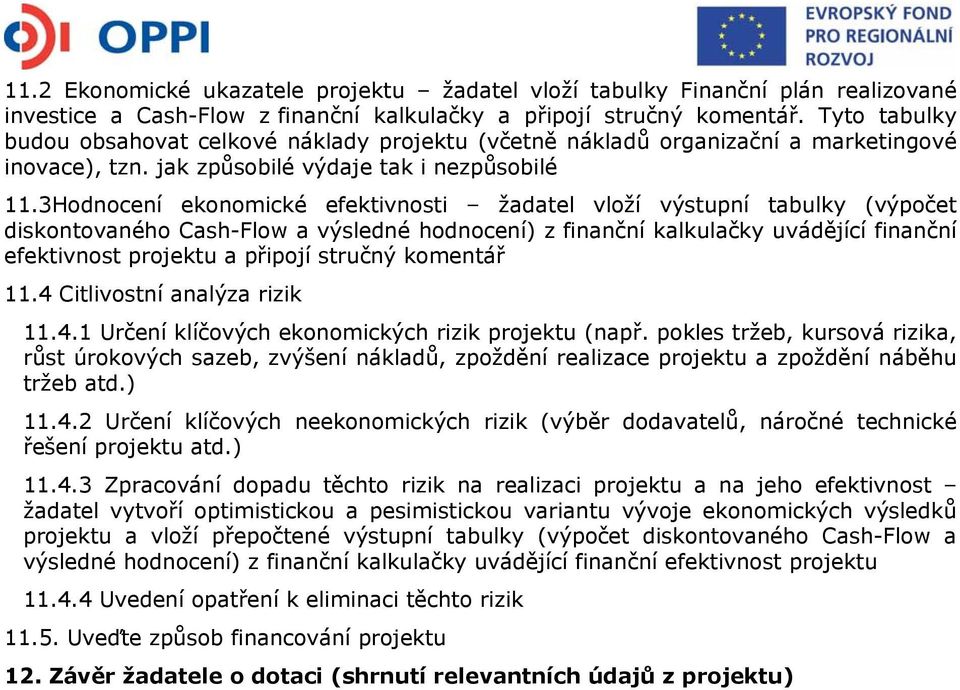 3Hodnocení ekonomické efektivnosti žadatel vloží výstupní tabulky (výpočet diskontovaného Cash-Flow a výsledné hodnocení) z finanční kalkulačky uvádějící finanční efektivnost projektu a připojí