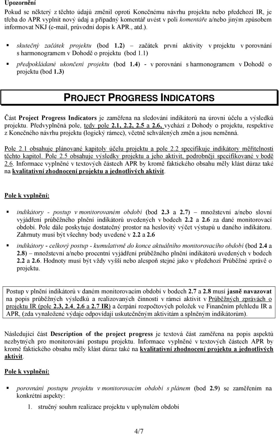 1) předpokládané ukončení projektu (bod 1.4) - v porovnání s harmonogramem v Dohodě o projektu (bod 1.