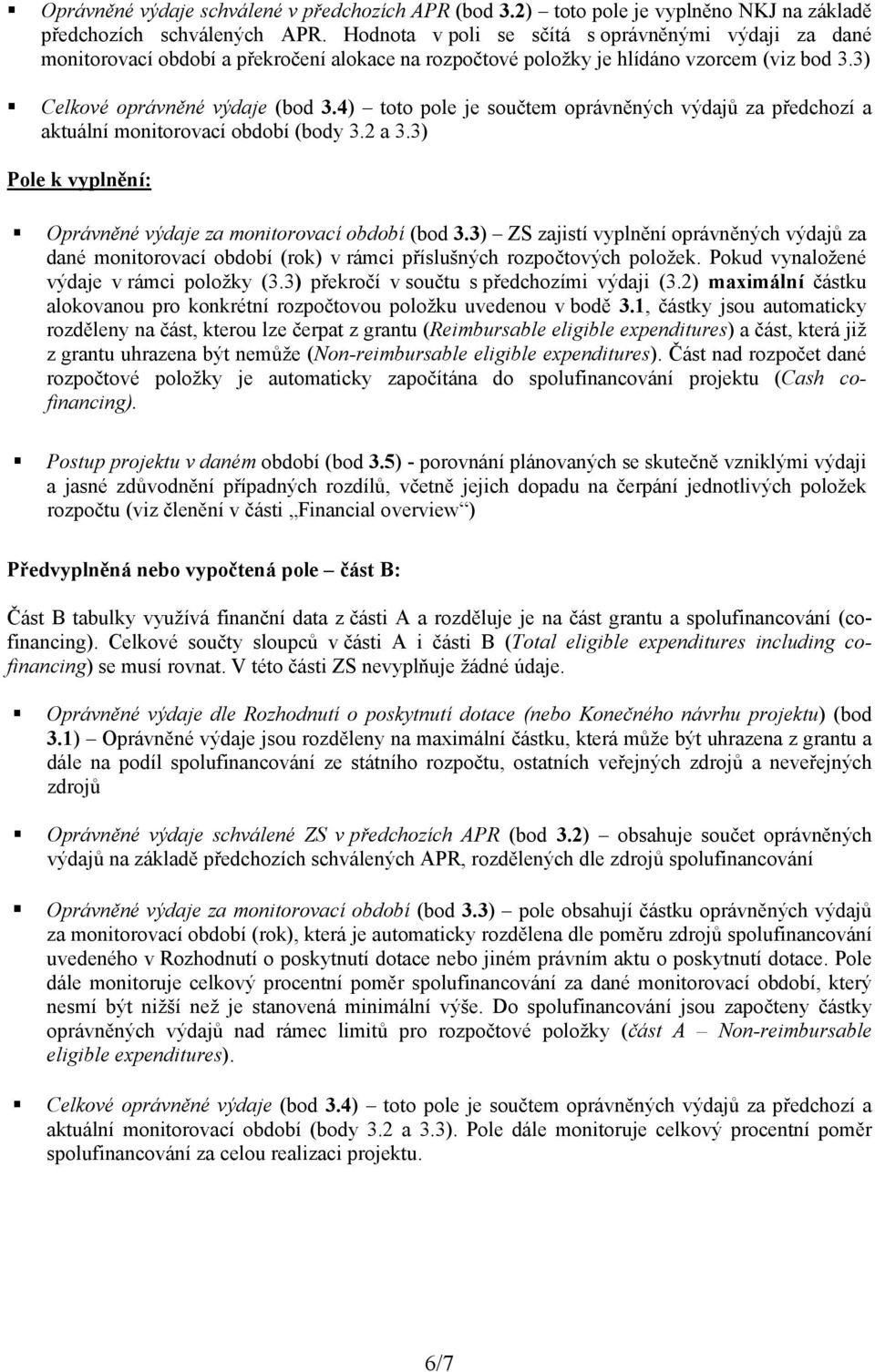 4) toto pole je součtem oprávněných výdajů za předchozí a aktuální monitorovací období (body 3.2 a 3.3) Oprávněné výdaje za monitorovací období (bod 3.