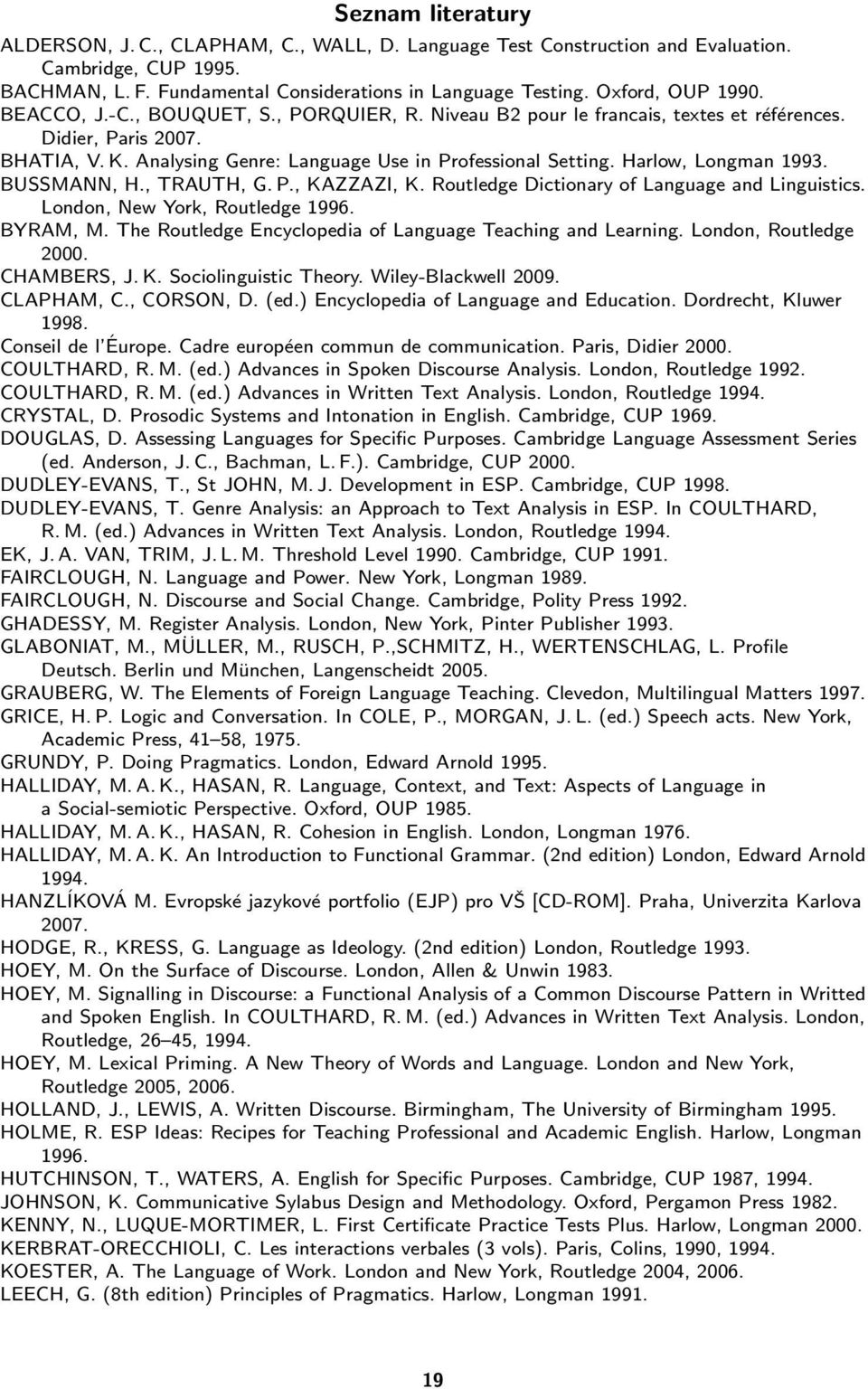 Harlow, Longman 1993. BUSSMANN, H., TRAUTH, G. P., KAZZAZI, K. Routledge Dictionary of Language and Linguistics. London, New York, Routledge 1996. BYRAM, M.