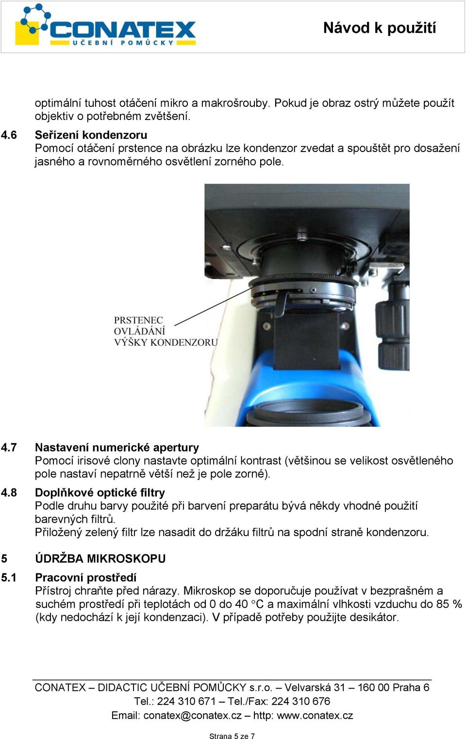 7 Nastavení numerické apertury Pomocí irisové clony nastavte optimální kontrast (vtšinou se velikost osvtleného pole nastaví nepatrn vtší než je pole zorné). 4.