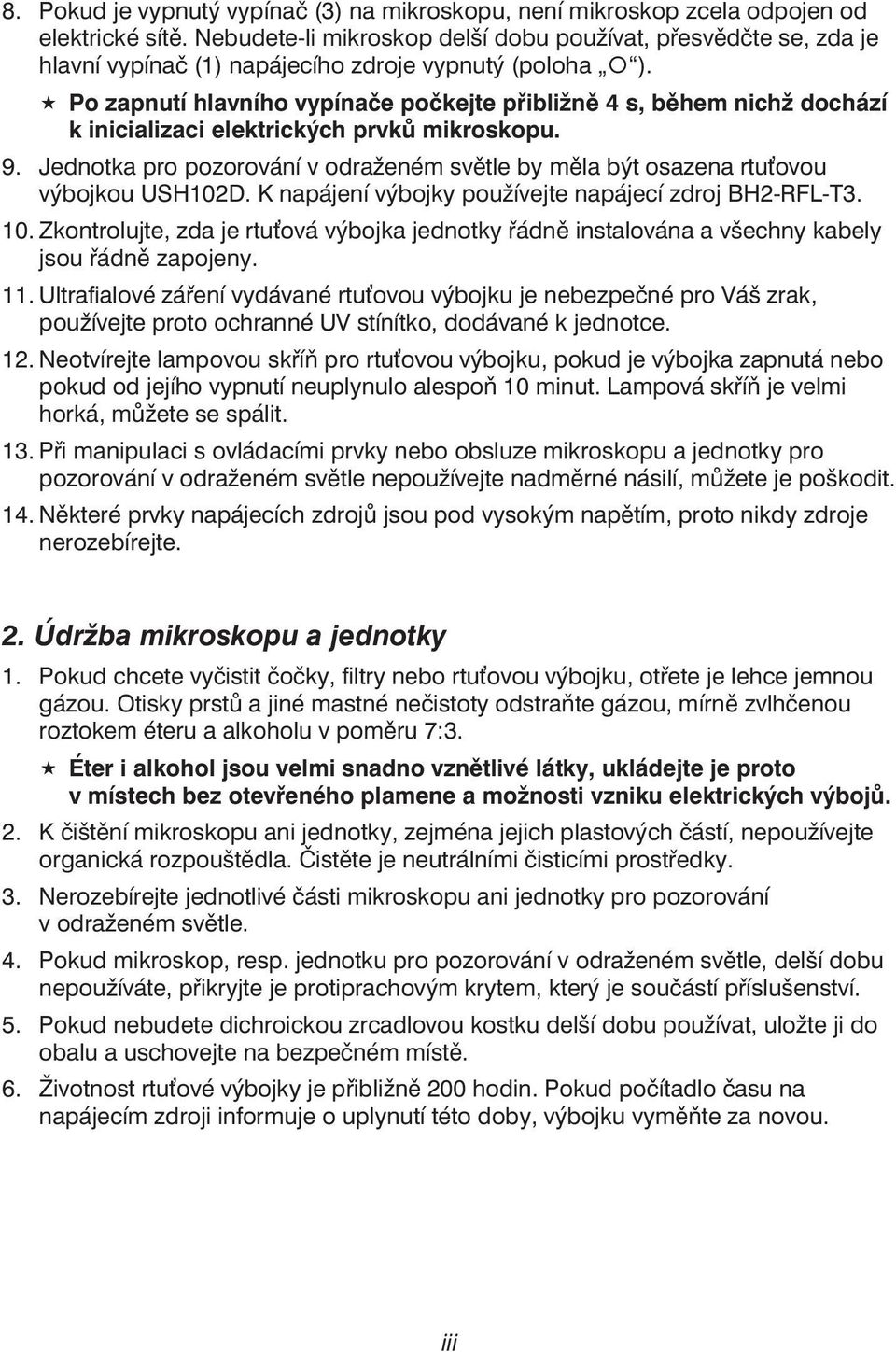 «Po zapnutí hlavního vypínače počkejte přibližně 4 s, během nichž dochází k inicializaci elektrických prvků mikroskopu. 9.