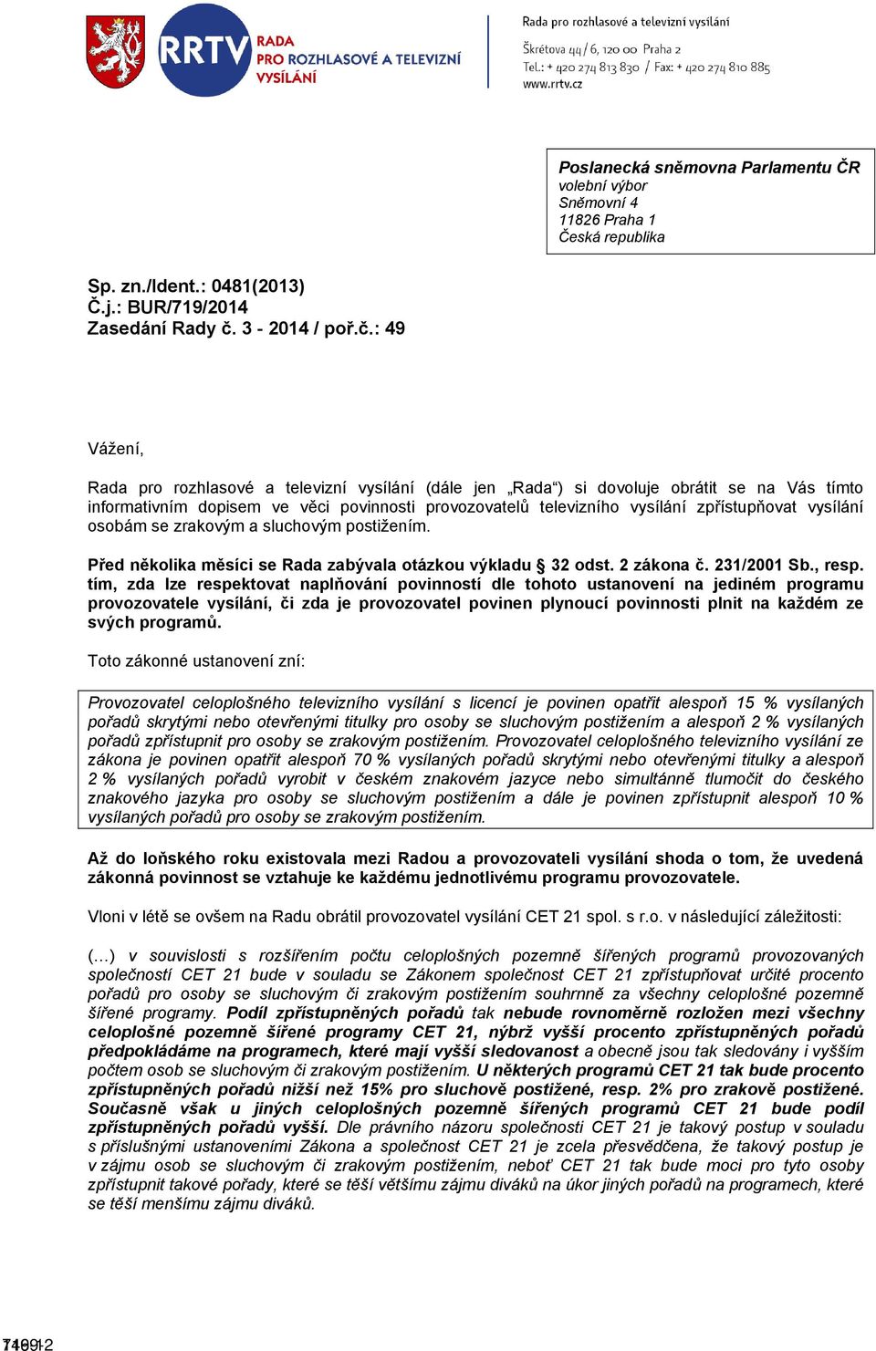 : 49 Vážení, Rada pro rozhlasové a televizní vysílání (dále jen Rada ) si dovoluje obrátit se na Vás tímto informativním dopisem ve věci povinnosti provozovatelů televizního vysílání zpřístupňovat