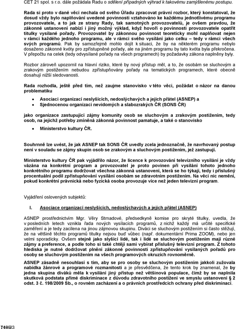 provozovatele, a to jak ze strany Rady, tak samotných provozovatelů, je ovšem pravdou, že zákonné ustanovení nabízí i jiný možný výklad, když hovoří o povinnosti provozovatele opatřit titulky