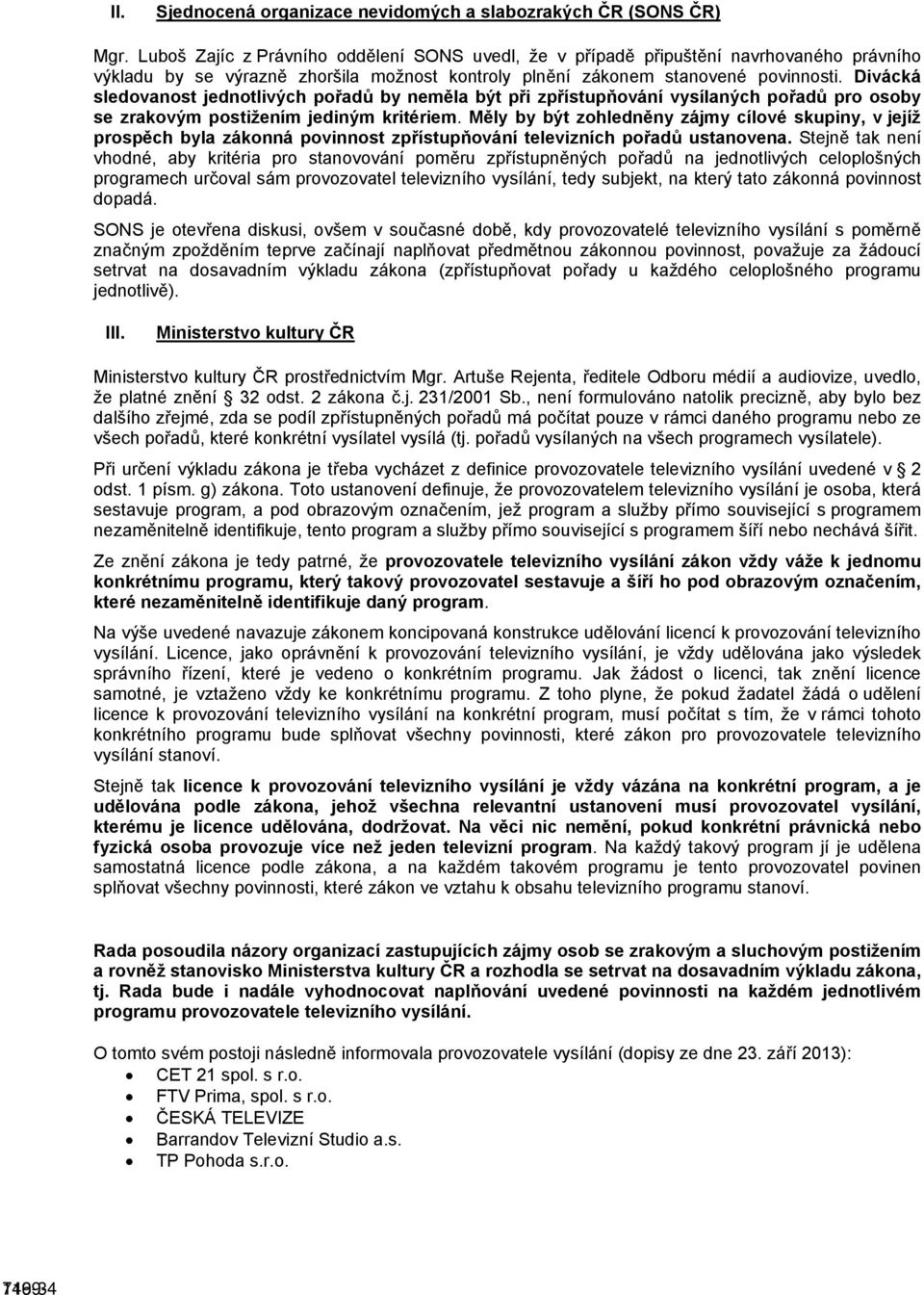 Divácká sledovanost jednotlivých pořadů by neměla být při zpřístupňování vysílaných pořadů pro osoby se zrakovým postižením jediným kritériem.